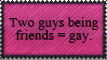 two guys being friends equals gay